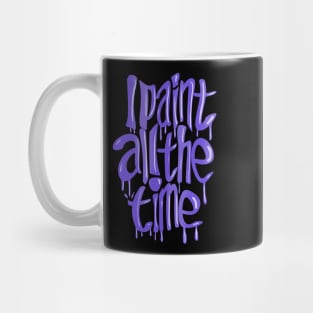 I Paint All The Time- Purple Mug